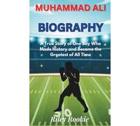 MUHAMMAD ALI BIOGRAPHY: A True Story of One Boy Who Made History and Became the Greatest of All Time (Sports Biographies for Kids)