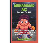Muhammad Ali ( Biography For Kids): The Greatest’s Courage - How a Legend Stood Tall in the Ring and Spoke Out for Peace