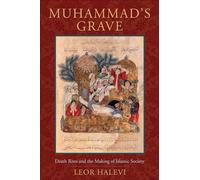 Muhammad's Grave: Death Rites and the Making of Islamic Society