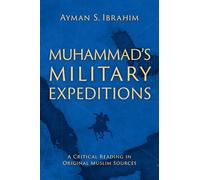 Muhammad's Military Expeditions: A Critical Reading in Original Muslim Sources