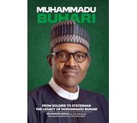 MUHAMMADU BUHARI: From Soldier to Statesman, the Legacy of Muhammadu Buhari
