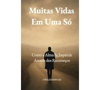 Muitas Vidas Em Uma Só: Como a Alma Se Expande Através dos Recomeços: 2 (Caminhos Interiores)