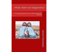 Muito Além do Diagnóstico: Uma jornada real pelo amor e pelos desafios do autismo