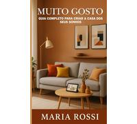 MUITO GOSTO: Guia completo para criar a casa dos seus sonhos: Descubra os segredos para transformar sua casa em um espaço acolhedor e personalizado