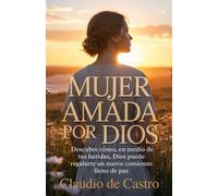 Mujer amada por Dios. Descubre cómo, en medio de tus heridas, Dios puede regalarte un nuevo comienzo lleno de paz.: Devocionales catolicos para ... (LIBROS CATÓLICOS DE CRECIMIENTO PERSONAL)
