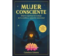 Mujer Consciente: Diario Espiritual de Trabajo de la Sombra y Sanación Emocional - The Shadow Work en Español para Sanar Heridas del Alma y Reconectar con tu Esencia (The Inner Work Series)