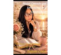 Mujer, Cuando tus Emociones son Cambiantes: Inteligencia Emocional a los pies de Cristo