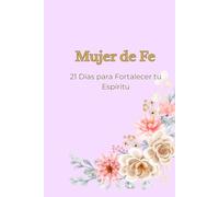 Mujer de Fe: 21 Días para Fortalecer tu Espíritu