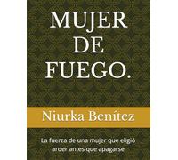 MUJER DE FUEGO.: La fuerza de una mujer que eligió arder antes que apagarse