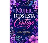 Mujer, Dios Está Contigo: Libro cristiano para mujeres: cómo sanar tu corazón, vencer la soledad y levantarte con propósito en Dios (Libros cristianos en español)
