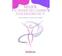 Mujer El Poder del Cambio está Dentro de Ti: Cómo sobreponerse ante las adversidades