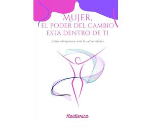 Mujer El Poder del Cambio está Dentro de Ti: Cómo sobreponerse ante las adversidades