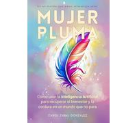Mujer Pluma: Cómo usar la Inteligencia Artificial para recuperar el bienestar y la cordura en un mundo que no para