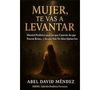 MUJER, TE VAS A LEVANTAR: Manual profético para las que cayeron, las que fueron rotas… y las que aún no saben quiénes son