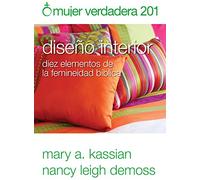 Mujer Verdadera 201: Diseño Interior: Diez Elementos de la Femineidad Bíblica