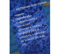 Mujeres empoderadas: Concientización e instrucción sistemática, bíblica y teológica para el ministerio y liderazgo de la mujer del siglo XXI