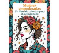 Mujeres empoderadas: Un libro de colorear para el autocuidado: 44 ilustraciones inspiradoras para colorear, reflexionar y reconectar contigo misma. Con ejercicios creativos de bienestar emocional.