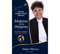 Mujeres en la Diáspora : Rompiendo Barreras Para Dejar Huellas: Edición Personalizada de la Obra Colectiva - Gladys Oliveros