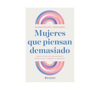 Mujeres Que Piensan Demasiado: Cómo Evitar Los Pensamientos Repetitivos Y Vencer La Ansiedad / Women Who Think Too Much: Cómo evitar los ... vencer la ansiedad / Women Who Think Too Much