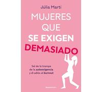 Mujeres Que Se Exigen Demasiado/ Women Who Are Too Self-Demanding: Sal de la trampa de la autoexigencia y di adios al burnout