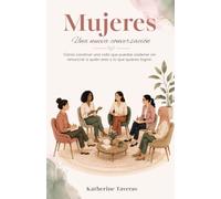 Mujeres: Una nueva conversación: Cómo construir una vida que puedas sostener sin renunciar a quién eres y lo que quieres lograr.