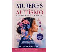 Mujeres y Autismo: Más Allá de la Máscara: La experiencia invisible de niñas, adolescentes, madres y mujeres que viven con el trastorno del espectro autista (PSICOLOGÍA DEL SIGLO XXI)