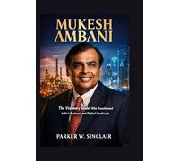 Mukesh Ambani: The Visionary Leader Who Transformed India’s Business and Digital Landscape