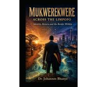 MUKWEREKWERE: ACROSS THE LIMPOPO: Identity, Return and the Border Within (THE BORDERS & BELONGING SERIES)
