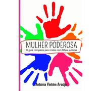 MULHER PODEROSA: O GUIA COMPLETO PARA MÃES COM FILHOS AUTISTAS