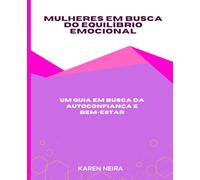 Mulheres em busca do Equilíbrio Emocional: Um guia em busca da autoconfiança e Bem-Estar