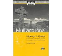Mull and Iona: Highways and Byways, the Fairest in the Inner Hebrides Isles and Scotland's Great Centre of Celtic Christianity (Luath Guides to Scotland)