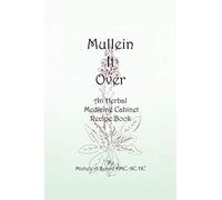 Mullein It Over: An Herbal Medicine Cabinet Recipe Book