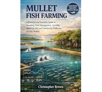 Mullet Fish Farming: A Practical and Scientific Guide to Breeding, Pond Management, Nutrition, Water Quality, and Commercial Production of Grey Mullets