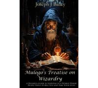 Mulogo's Treatise on Wizardry: A Wizard's Guide to Survival in a World Where People Want to Kill You and Take Your Stuff (Exceptional Advice for Adventurers Everywhere)