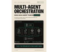 Multi-Agent Orchestration - Build an AI Agent Team in 30 Days: Run Agents in Parallel, Take On Jobs One Agent Can't Finish, and Turn the Pipeline Into Paid Work (AI Agent Systems Playbooks)