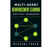 Multi-agent Reinforcement Learning Mastery Handbook: Build Intelligent AI Systems for Cooperation, Competition, Decision-Making, Autonomous Agents, and Complex Dynamic Environments
