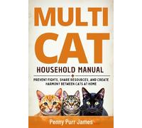 Multi-Cat Household Manual: Prevent Fights, Share Resources, And Create Harmony Between Cats At Home (Multi-Cat & Household Management)