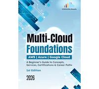 Multi-Cloud Foundations AWS - Azure - Google Cloud A Beginner’s Guide to Concepts, Services, Certifications & Career Paths: 1st Edition - 2026