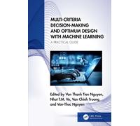 Multi-Criteria Decision-Making and Optimum Design with Machine Learning : A Practical Guide
