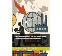 Multi-Dimensional Impacts of Trade Wars on Global Economic Resilience, Innovation, and Supply Chain Dynamics