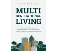 Multi-Generational Living: The Proven Guide to Creating Stronger Families and Smarter Finances Through Intentionally Designed Shared Spaces