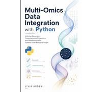 Multi-Omics Data Integration with Python: Unifying Genomics, Transcriptomics, Proteomics, and Metabolomics for Systems-Level Biological Insight (Python for Health Science and Bioinformatics)