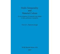 Multi-Temporality and Material Culture: An Investigation Of Continuity And Change in Later Prehistoric Lancashire: An investigation of continuity and ... Archaeological Reports British Series)