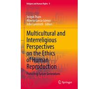 Multicultural and Interreligious Perspectives on the Ethics of Human Reproduction: Protecting Future Generations: 9 (Religion and Human Rights, 9)
