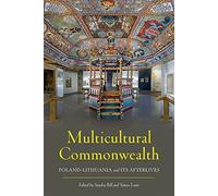 Multicultural Commonwealth: Poland-Lithuania and Its Afterlives (Russian and East European Studies)