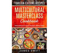 Multicultural Masterclass Cookbook: International Cuisine Recipes With a Twist