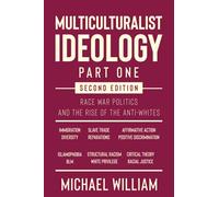 Multiculturalist Ideology (Part One) Second Edition: Race War Politics And The Rise Of The Anti-Whites