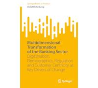 Multidimensional Transformation of the Banking Sector: Digitalisation, Demographics, Regulation and Customer Centricity as Key Drivers of Change (SpringerBriefs in Finance)
