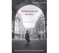 Multidirectional Memory: Remembering the Holocaust in the Age of Decolonization (Cultural Memory in the Present)