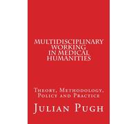 Multidisciplinary Working in Medical Humanities: Theory, Methodology, Policy and Practice
